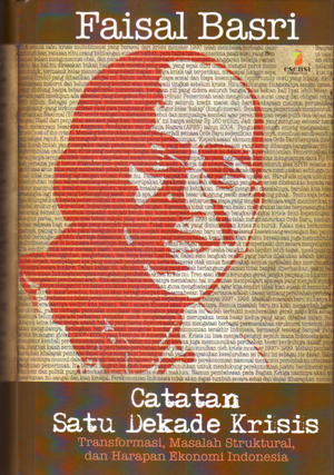 Cover of Catatan Satu Dekade Krisis: Transformasi, Masalah Struktural, dan Harapan Ekonomi Indonesia