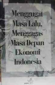 Cover of Menggugat Masa Lalu, Menggagas Masa Depan Ekonomi Indonesia Kompas