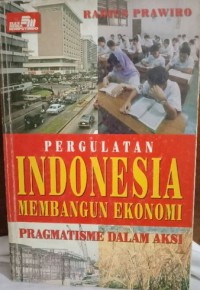 Cover of Pergulatan Indonesia Membangun Ekonomi: Pragmatisme dalam Aksi