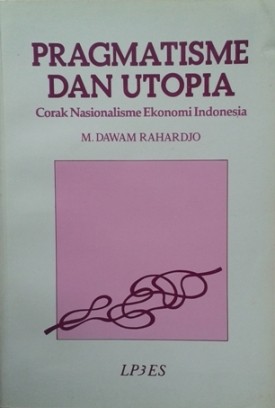 Cover of Pragmatisme Dan Utopia: Corak Nasionalisme Ekonomi Indonesia