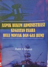 Cover of Aspek Hukum Administrasi Kegiatan Usaha Hulu Minyak Dan Gas Bumi