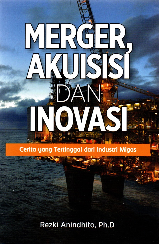 Cover of Merger, Akuisisi, dan Inovasi: Cerita yang Tertinggal dari Industri Migas