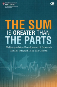 Cover of The Sum is Greater than The Parts: Melipatgandakan Kemakmuran di Indonesia melalui Integrasi Lokal dan Global